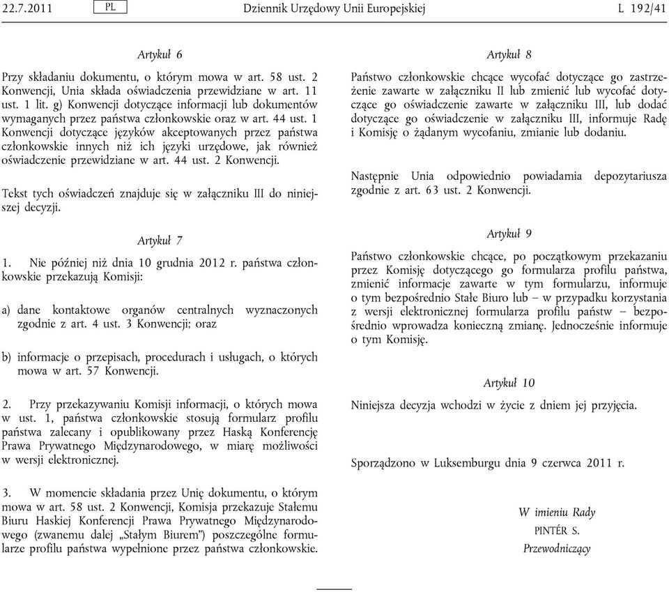 1 Konwencji dotyczące języków akceptowanych przez państwa członkowskie innych niż ich języki urzędowe, jak również oświadczenie przewidziane w art. 44 ust. 2 Konwencji.