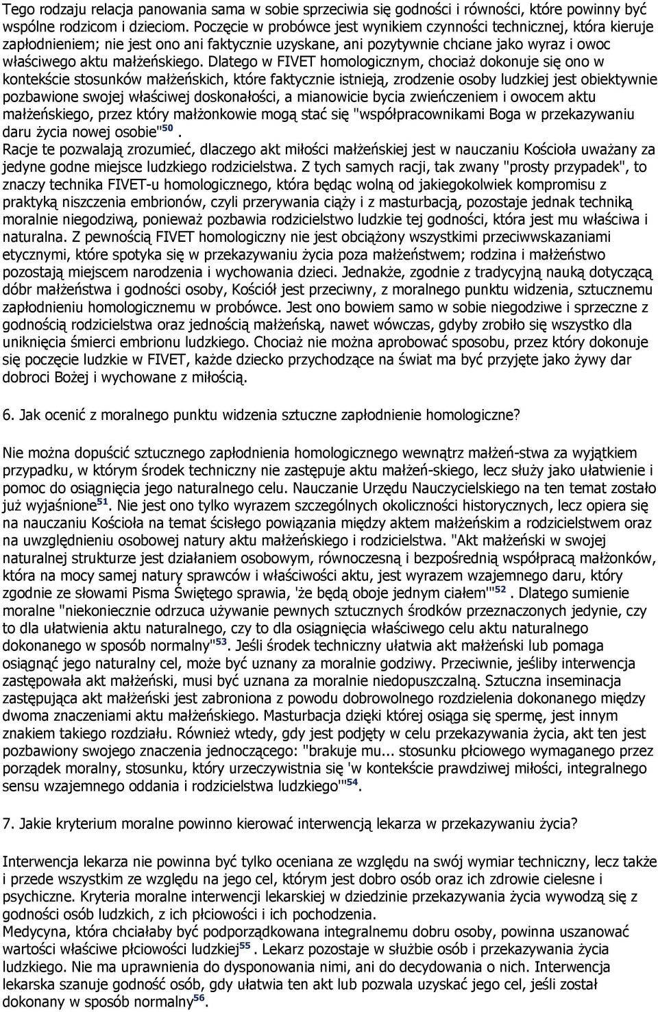 Dlatego w FIVET homologicznym, chociaŝ dokonuje się ono w kontekście stosunków małŝeńskich, które faktycznie istnieją, zrodzenie osoby ludzkiej jest obiektywnie pozbawione swojej właściwej