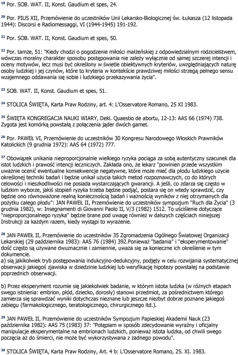 tamŝe, 51: "Kiedy chodzi o pogodzenie miłości małŝeńskiej z odpowiedzialnym rodzicielstwem, wówczas moralny charakter sposobu postępowania nie zaleŝy wyłącznie od samej szczerej intencji i oceny