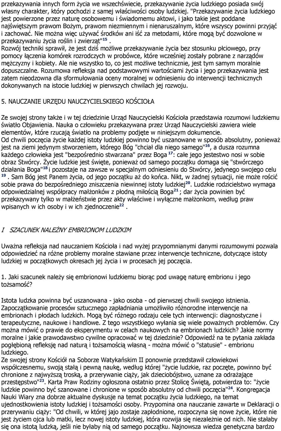 powinni przyjąć i zachować. Nie moŝna więc uŝywać środków ani iść za metodami, które mogą być dozwolone w przekazywaniu Ŝycia roślin i zwierząt" 15.