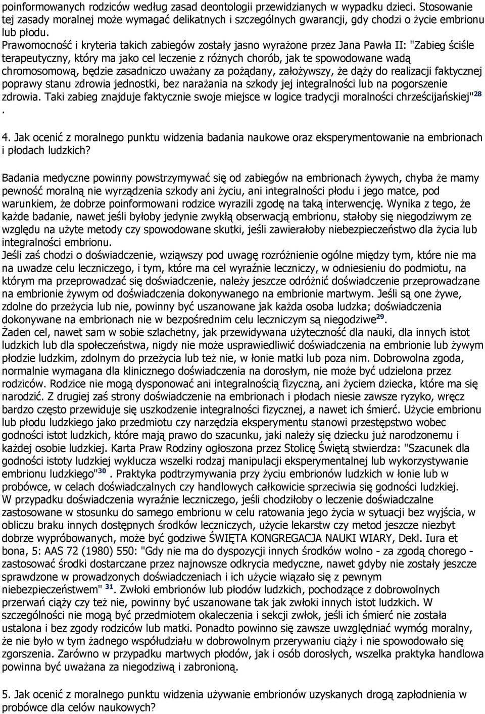 Prawomocność i kryteria takich zabiegów zostały jasno wyraŝone przez Jana Pawła II: "Zabieg ściśle terapeutyczny, który ma jako cel leczenie z róŝnych chorób, jak te spowodowane wadą chromosomową,