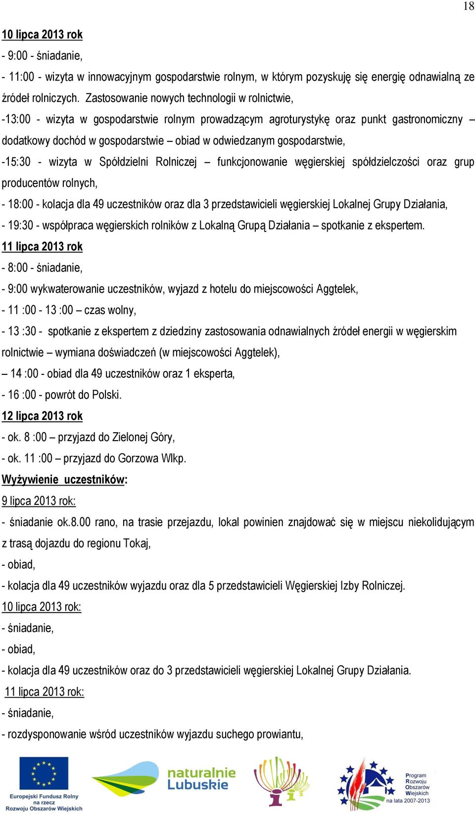 gospodarstwie, -15:30 - wizyta w Spółdzielni Rolniczej funkcjonowanie węgierskiej spółdzielczości oraz grup producentów rolnych, - 18:00 - kolacja dla 49 uczestników oraz dla 3 przedstawicieli