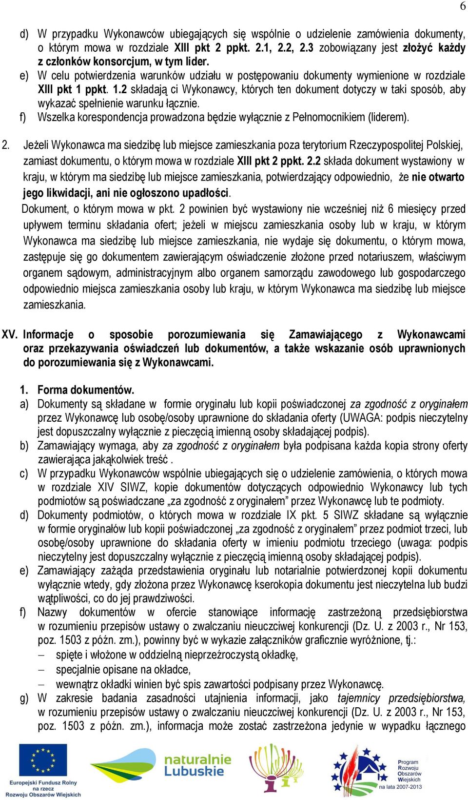 ppkt. 1.2 składają ci Wykonawcy, których ten dokument dotyczy w taki sposób, aby wykazać spełnienie warunku łącznie. f) Wszelka korespondencja prowadzona będzie wyłącznie z Pełnomocnikiem (liderem).