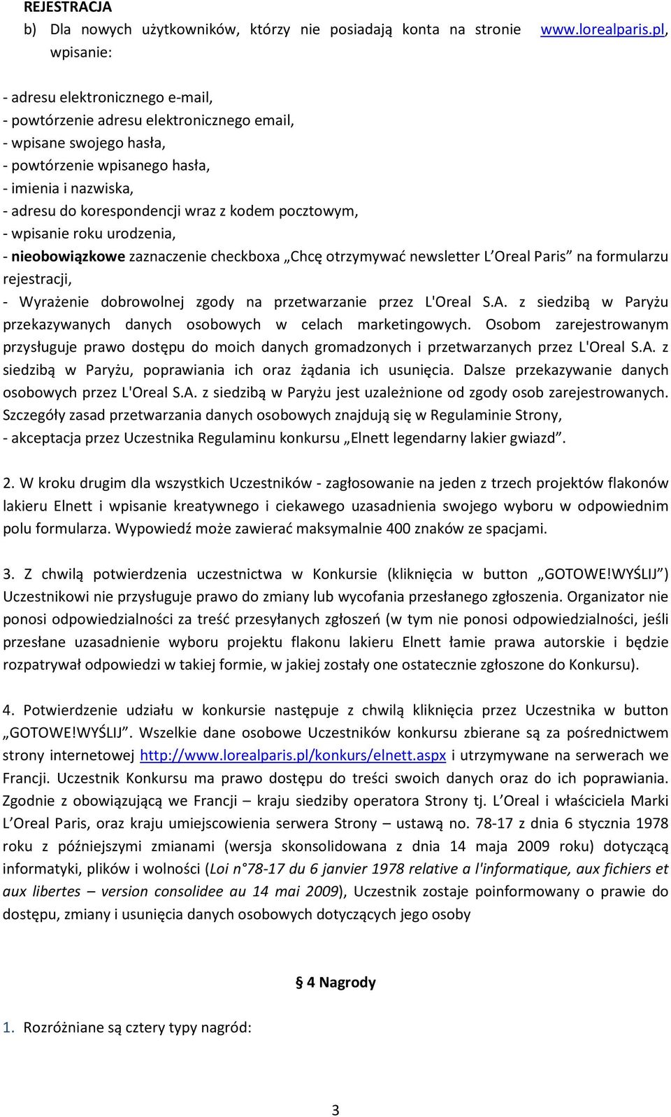 wraz z kodem pocztowym, - wpisanie roku urodzenia, - nieobowiązkowe zaznaczenie checkboxa Chcę otrzymywać newsletter L Oreal Paris na formularzu rejestracji, - Wyrażenie dobrowolnej zgody na