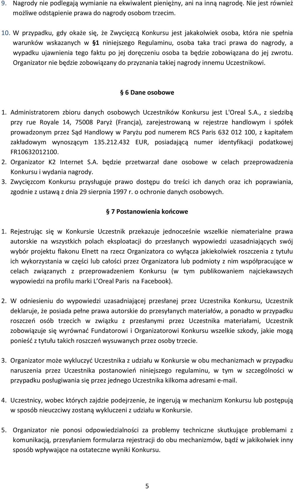 tego faktu po jej doręczeniu osoba ta będzie zobowiązana do jej zwrotu. Organizator nie będzie zobowiązany do przyznania takiej nagrody innemu Uczestnikowi. 6 Dane osobowe 1.