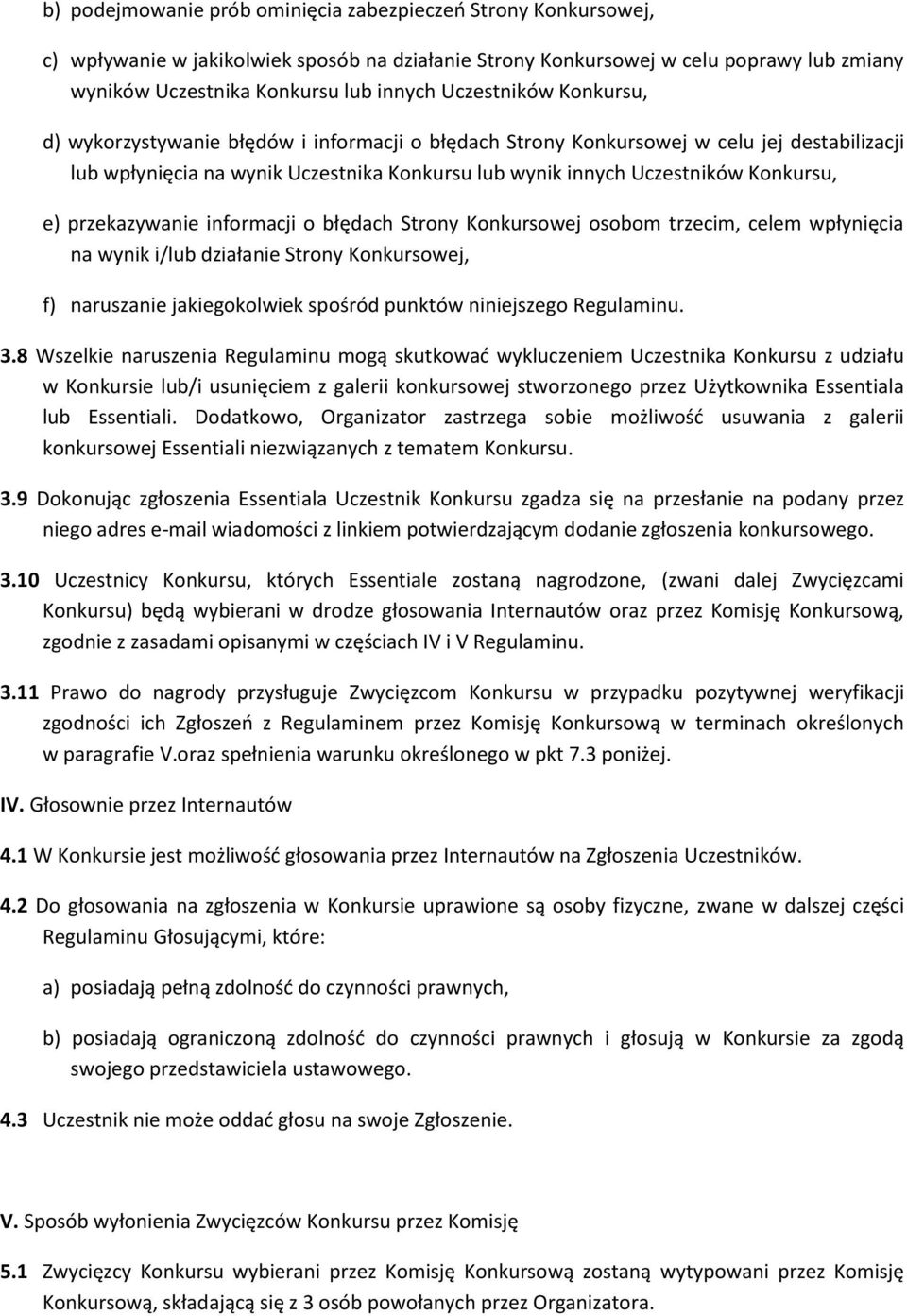 e) przekazywanie informacji o błędach Strony Konkursowej osobom trzecim, celem wpłynięcia na wynik i/lub działanie Strony Konkursowej, f) naruszanie jakiegokolwiek spośród punktów niniejszego