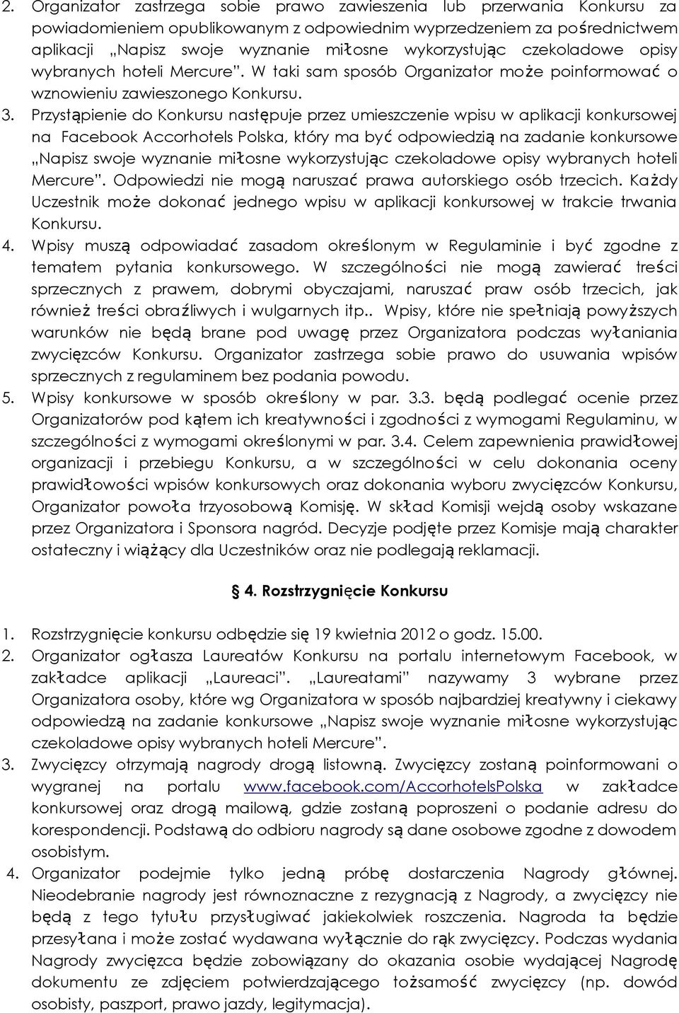 Przystąpienie do Konkursu następuje przez umieszczenie wpisu w aplikacji konkursowej na Facebook Accorhotels Polska, który ma być odpowiedzią na zadanie konkursowe Napisz swoje wyznanie miłosne