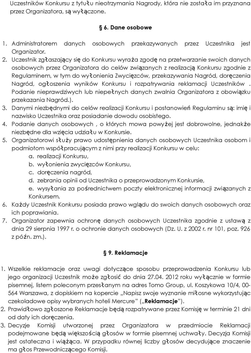 Uczestnik zgłaszający się do Konkursu wyraża zgodę na przetwarzanie swoich danych osobowych przez Organizatora do celów związanych z realizacją Konkursu zgodnie z Regulaminem, w tym do wyłonienia