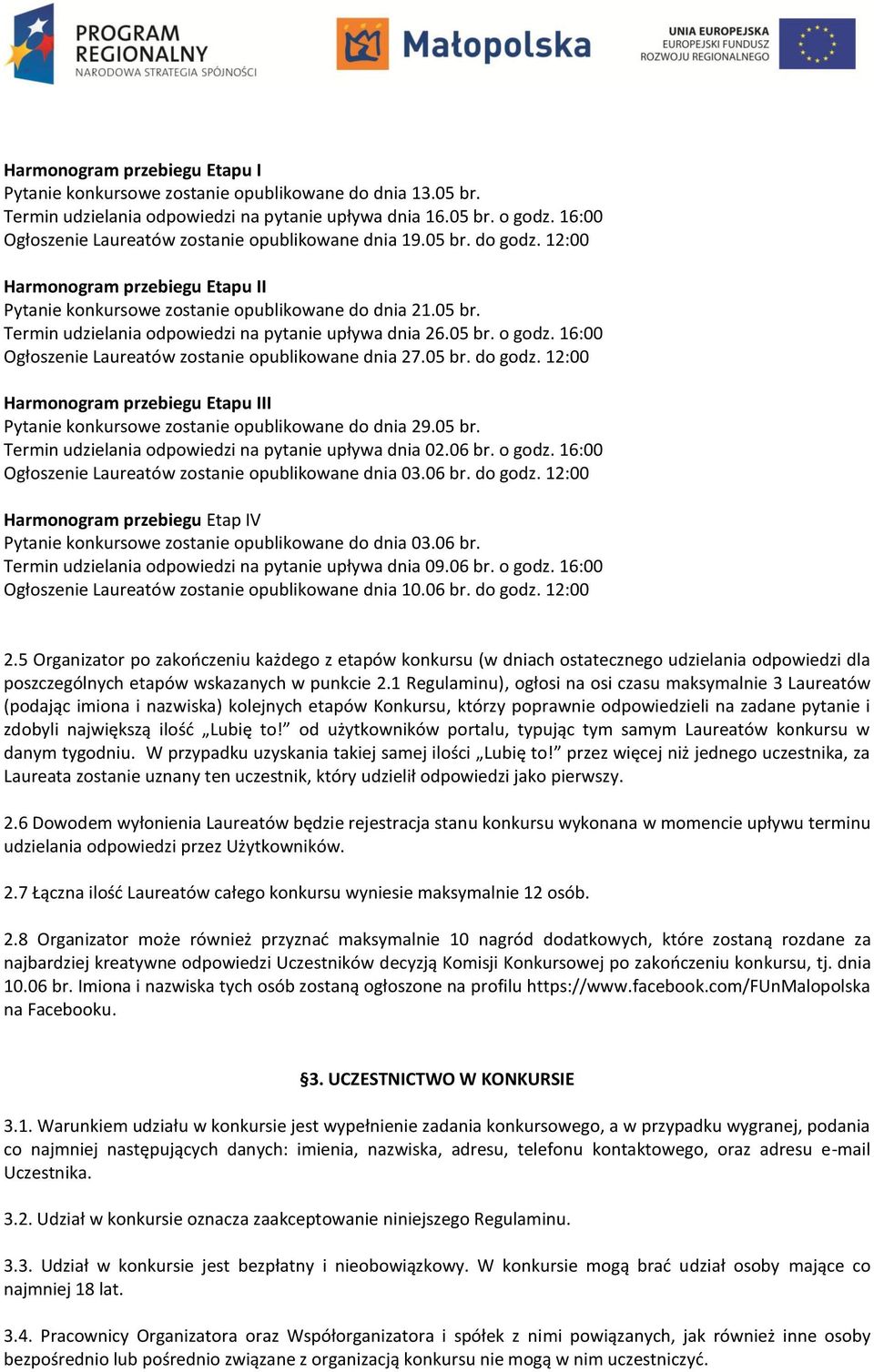 05 br. o godz. 16:00 Ogłoszenie Laureatów zostanie opublikowane dnia 27.05 br. do godz. 12:00 Harmonogram przebiegu Etapu III Pytanie konkursowe zostanie opublikowane do dnia 29.05 br. Termin udzielania odpowiedzi na pytanie upływa dnia 02.