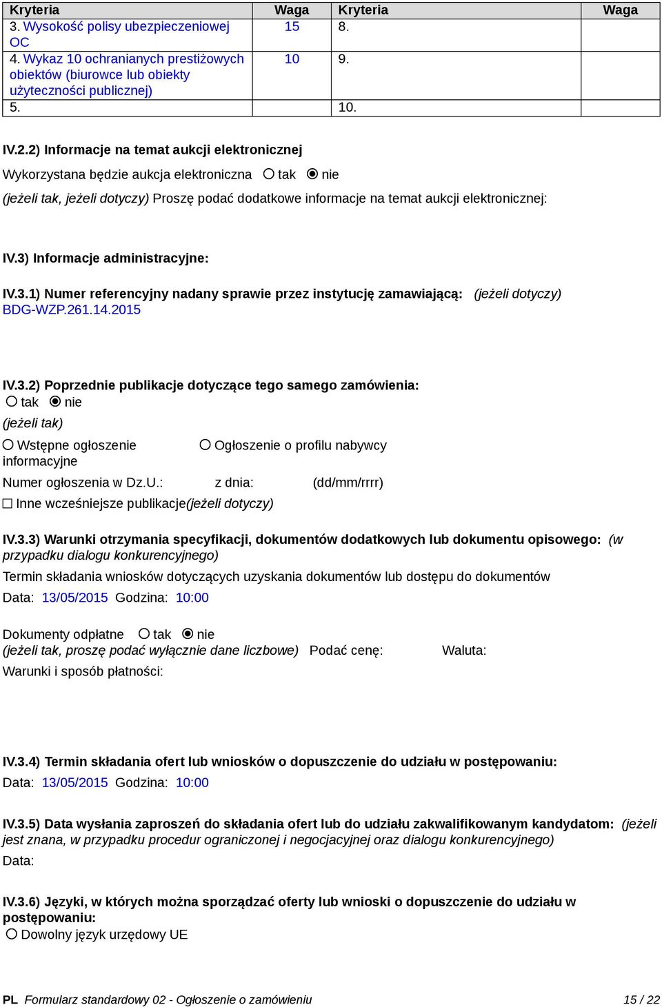 3) Informacje administracyjne: IV.3.1) Numer referencyjny nadany sprawie przez instytucję zamawiającą: (jeżeli dotyczy) BDG-WZP.261.14.2015 IV.3.2) Poprzednie publikacje dotyczące tego samego zamówienia: tak nie (jeżeli tak) Wstępne ogłoszenie informacyjne Ogłoszenie o profilu nabywcy Numer ogłoszenia w Dz.