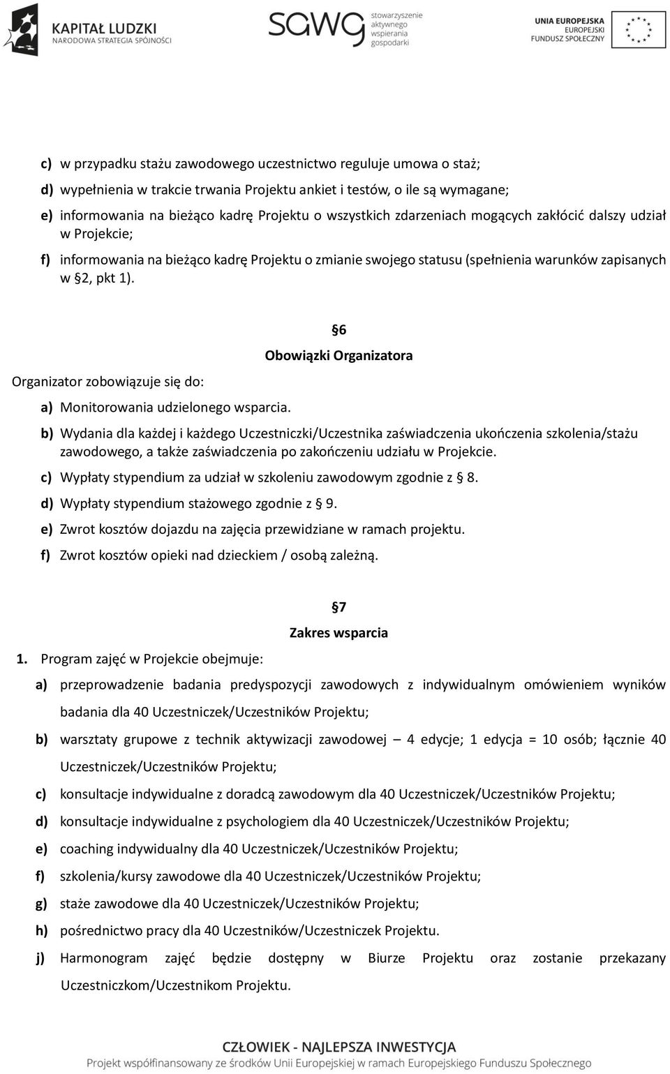 Organizator zobowiązuje się do: a) Monitorowania udzielonego wsparcia.