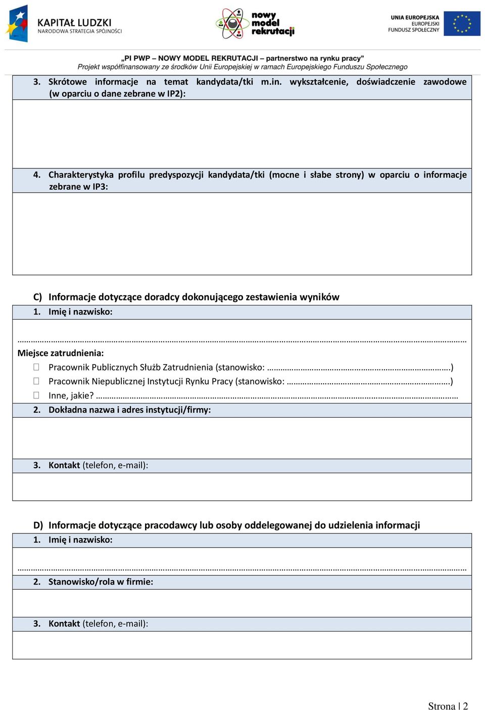 Imię i nazwisko: Miejsce zatrudnienia: Pracownik Publicznych Służb Zatrudnienia (stanowisko:.) Pracownik Niepublicznej Instytucji Rynku Pracy (stanowisko:.), jakie? 2.