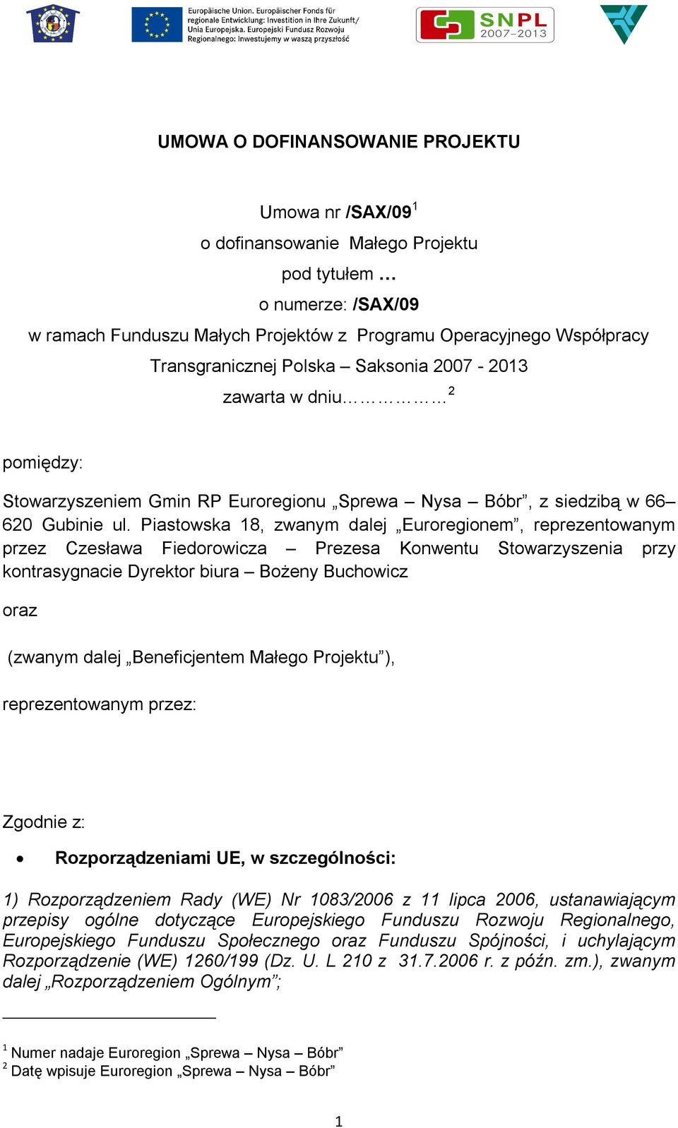 Piastowska 18, zwanym dalej Euroregionem, reprezentowanym przez Czesława Fiedorowicza Prezesa Konwentu Stowarzyszenia przy kontrasygnacie Dyrektor biura Bożeny Buchowicz oraz (zwanym dalej