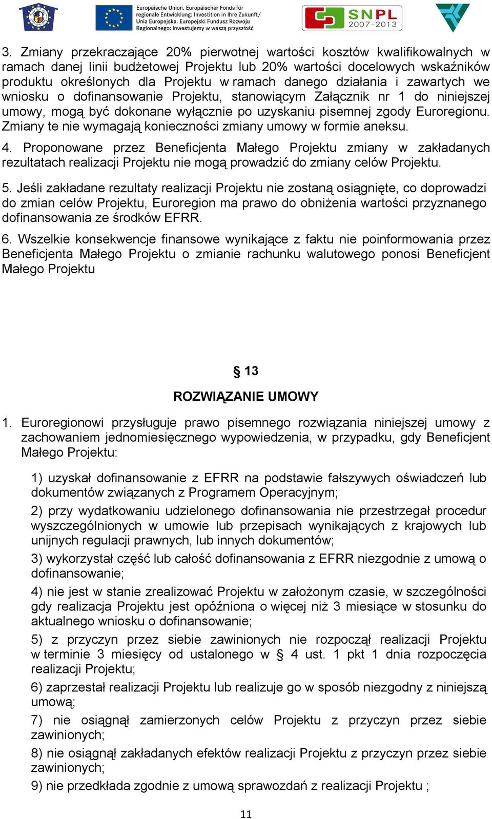 Zmiany te nie wymagają konieczności zmiany umowy w formie aneksu. 4.