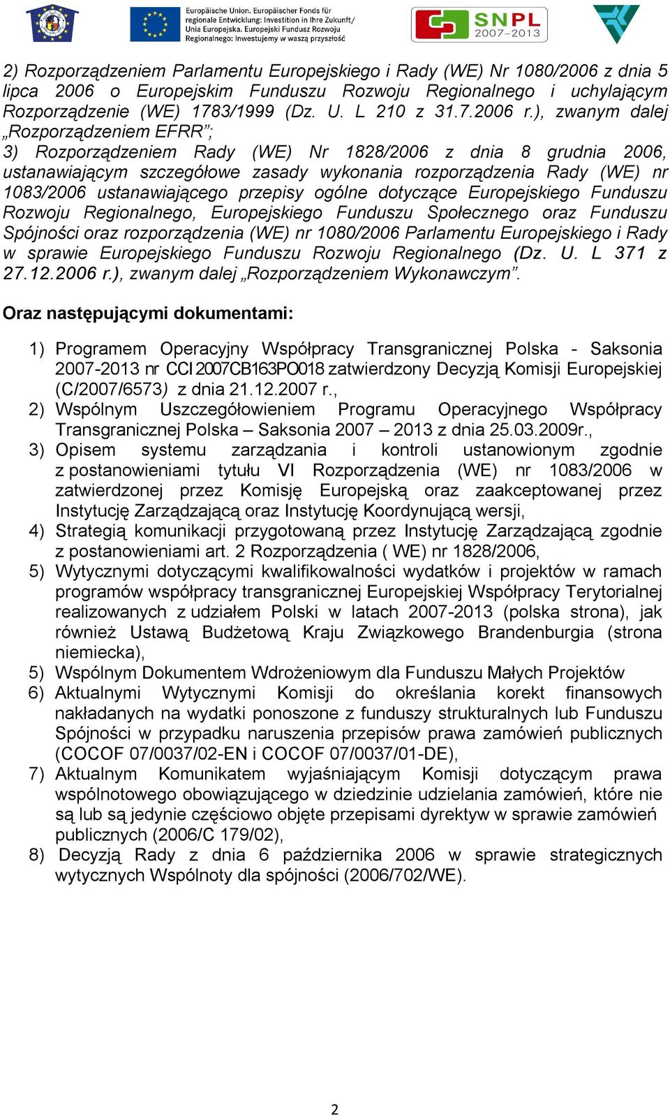 ustanawiającego przepisy ogólne dotyczące Europejskiego Funduszu Rozwoju Regionalnego, Europejskiego Funduszu Społecznego oraz Funduszu Spójności oraz rozporządzenia (WE) nr 1080/2006 Parlamentu