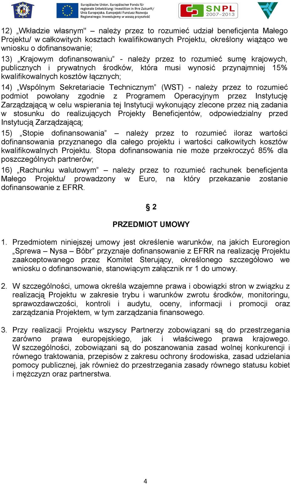 Technicznym (WST) - należy przez to rozumieć podmiot powołany zgodnie z Programem Operacyjnym przez Instytucję Zarządzającą w celu wspierania tej Instytucji wykonujący zlecone przez nią zadania w