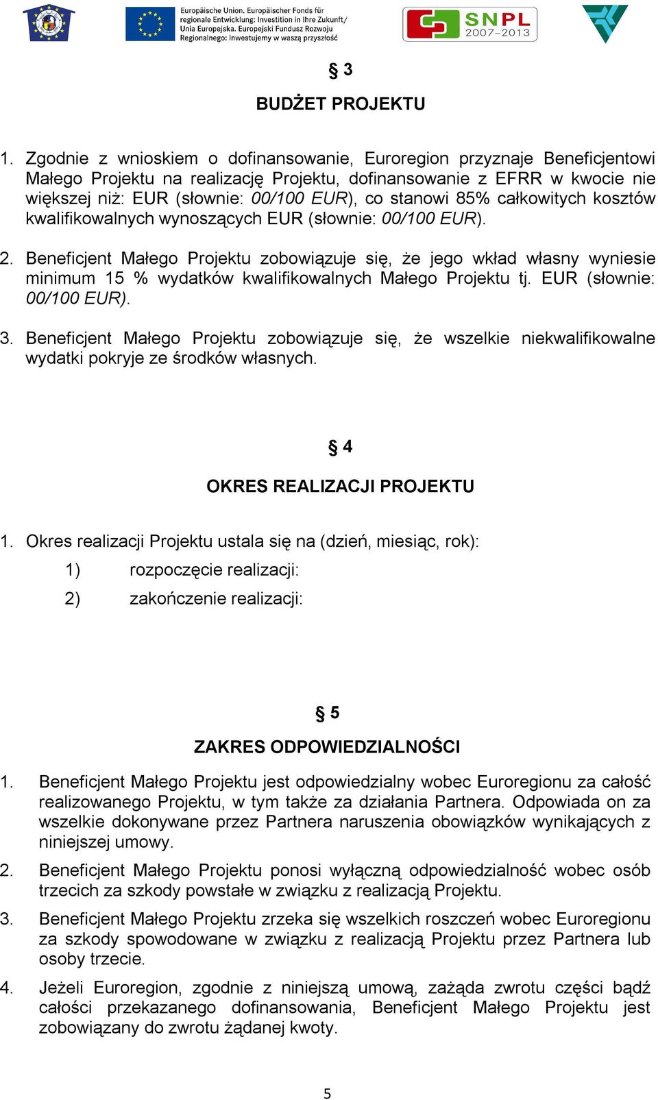 stanowi 85% całkowitych kosztów kwalifikowalnych wynoszących EUR (słownie: 00/100 EUR). 2.