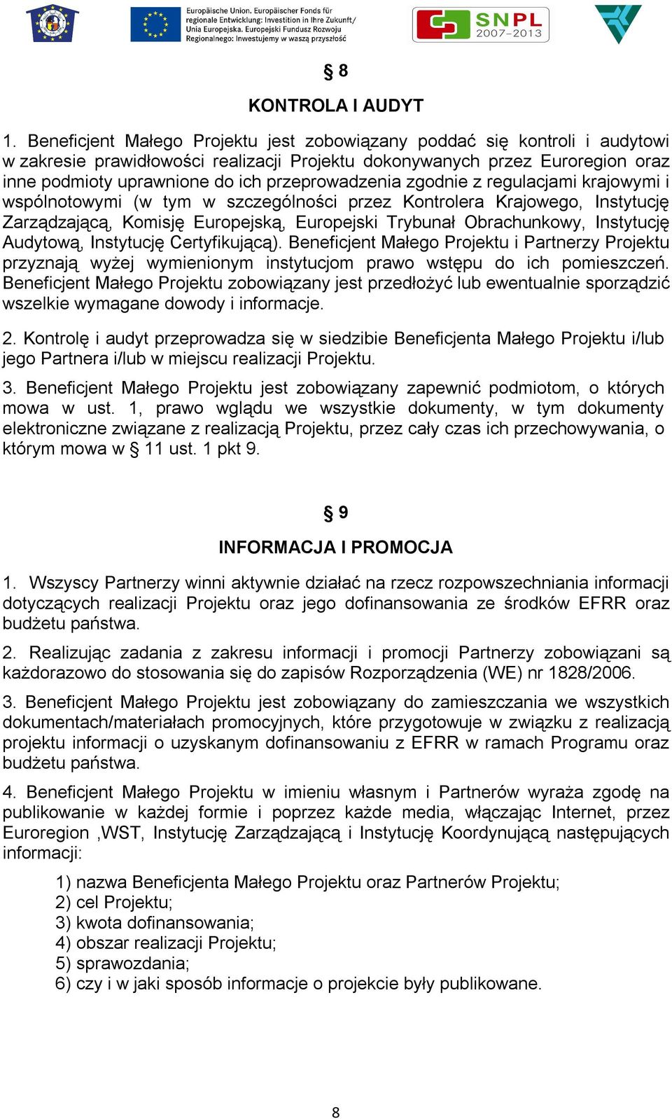 przeprowadzenia zgodnie z regulacjami krajowymi i wspólnotowymi (w tym w szczególności przez Kontrolera Krajowego, Instytucję Zarządzającą, Komisję Europejską, Europejski Trybunał Obrachunkowy,