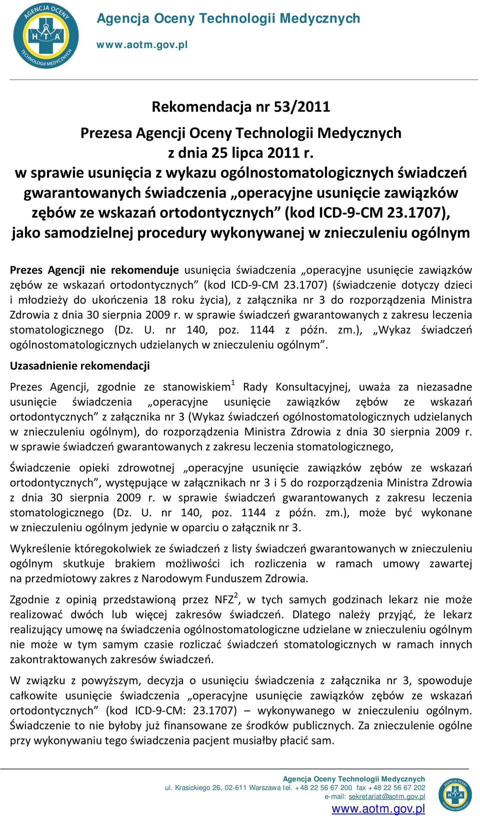 1707), jako samodzielnej procedury wykonywanej w znieczuleniu ogólnym Prezes Agencji nie rekomenduje usunięcia świadczenia operacyjne usunięcie zawiązków zębów ze wskazań ortodontycznych (kod ICD 9