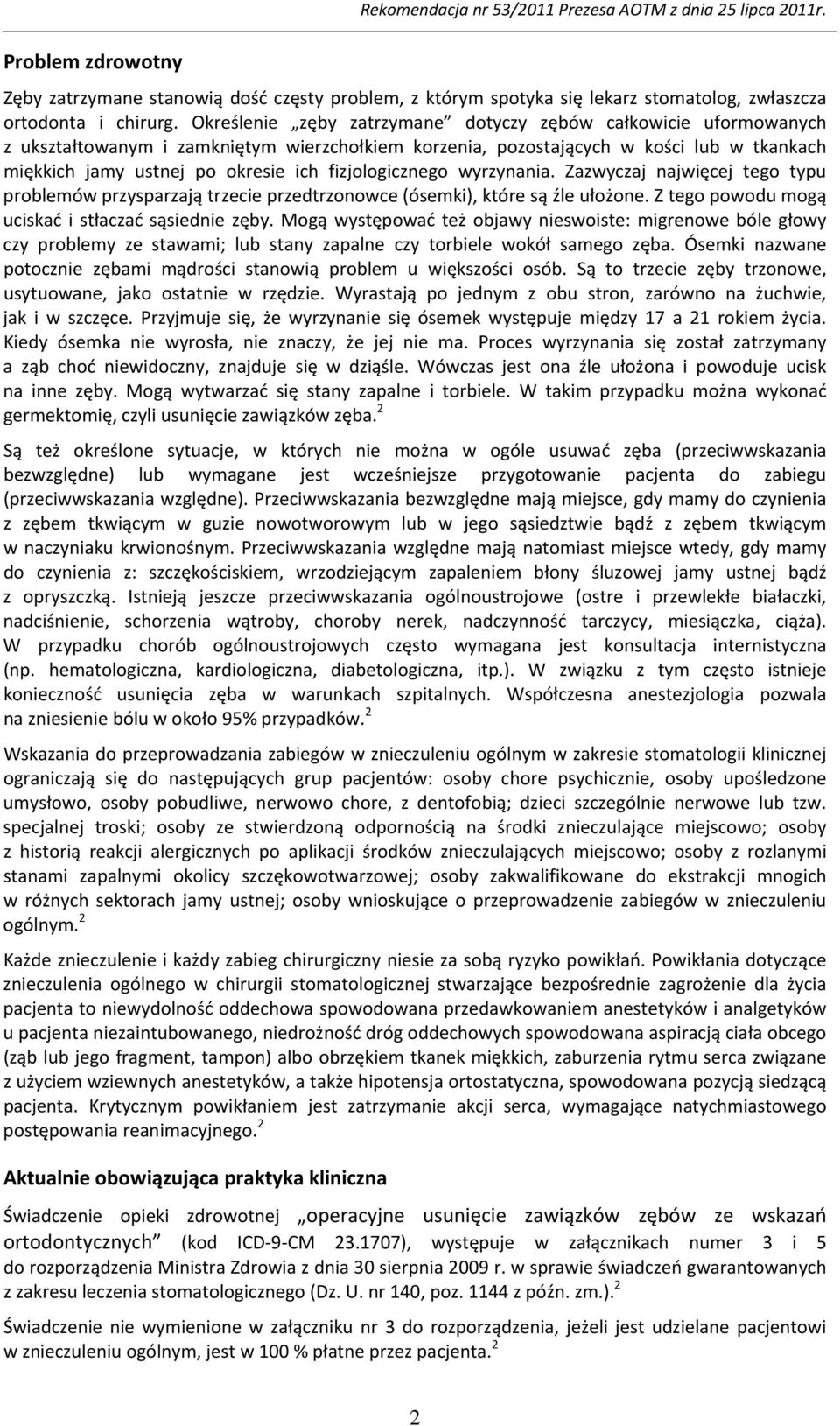 fizjologicznego wyrzynania. Zazwyczaj najwięcej tego typu problemów przysparzają trzecie przedtrzonowce (ósemki), które są źle ułożone. Z tego powodu mogą uciskać i stłaczać sąsiednie zęby.