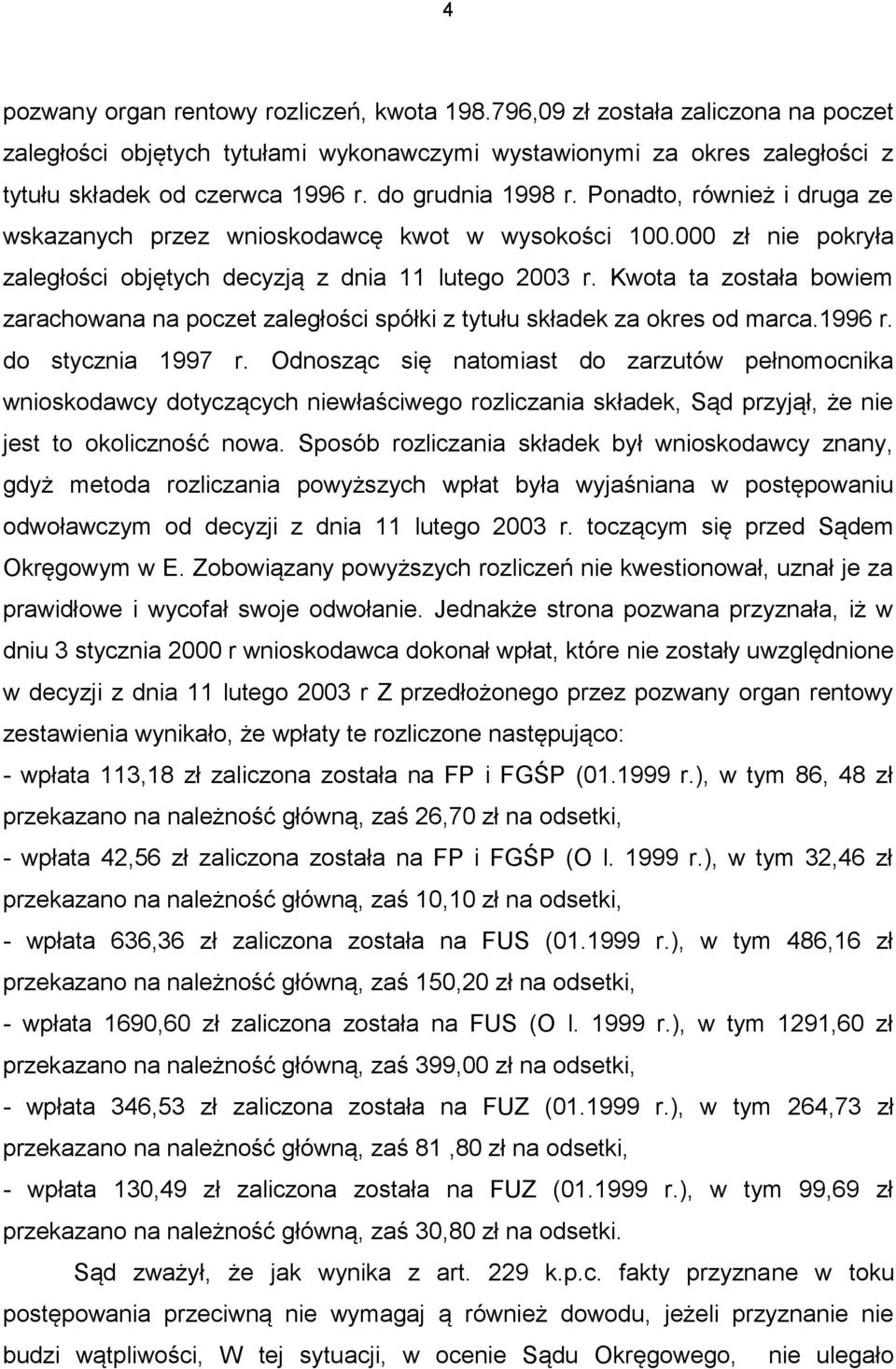 Kwota ta została bowiem zarachowana na poczet zaległości spółki z tytułu składek za okres od marca.1996 r. do stycznia 1997 r.