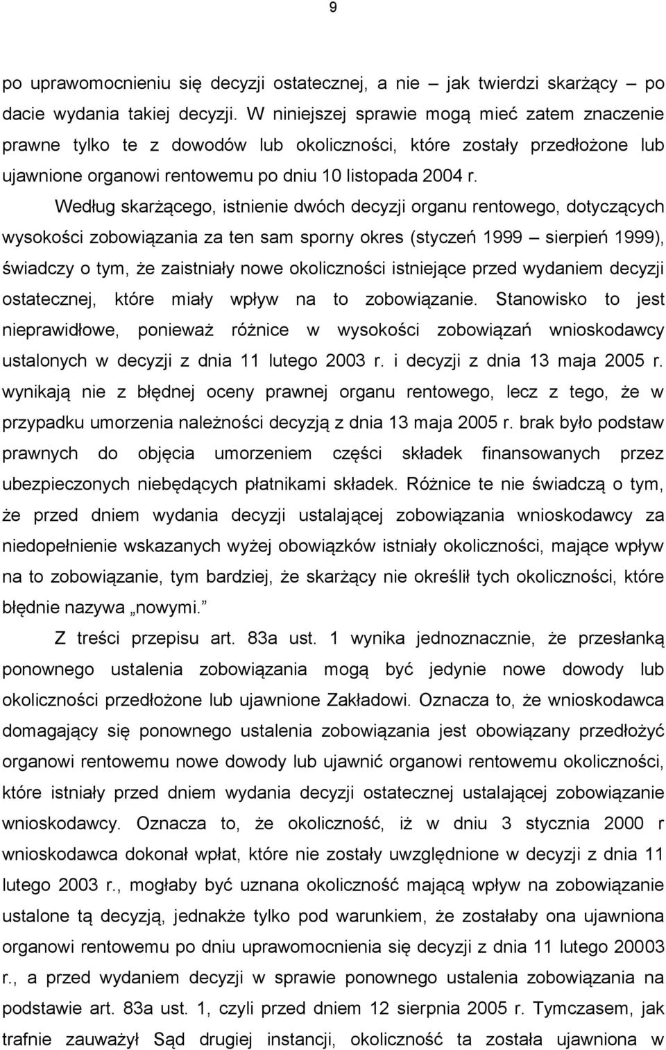 Według skarżącego, istnienie dwóch decyzji organu rentowego, dotyczących wysokości zobowiązania za ten sam sporny okres (styczeń 1999 sierpień 1999), świadczy o tym, że zaistniały nowe okoliczności