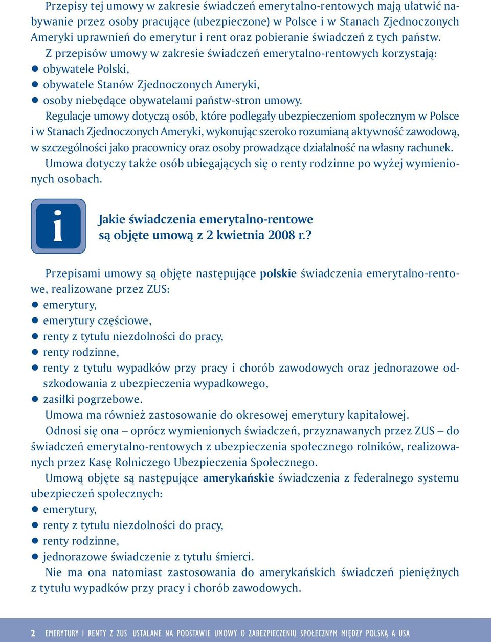 Regulacje umowy dotyczą osób, które podlegały ubezpeczenom społecznym w Polsce w Stanach Zjednoczonych Ameryk, wykonując szeroko rozumaną aktywność zawodową, w szczególnośc jako pracowncy oraz osoby