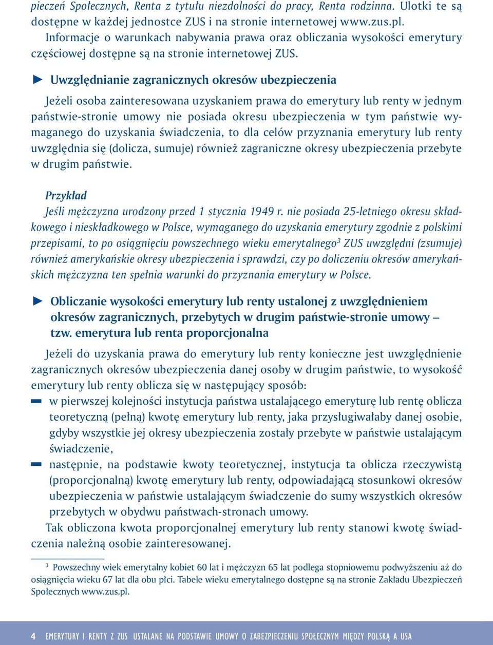 V Uwzględnane zagrancznych okresów ubezpeczena Jeżel osoba zanteresowana uzyskanem prawa do emerytury lub renty w jednym państwe-strone umowy ne posada okresu ubezpeczena w tym państwe wymaganego do
