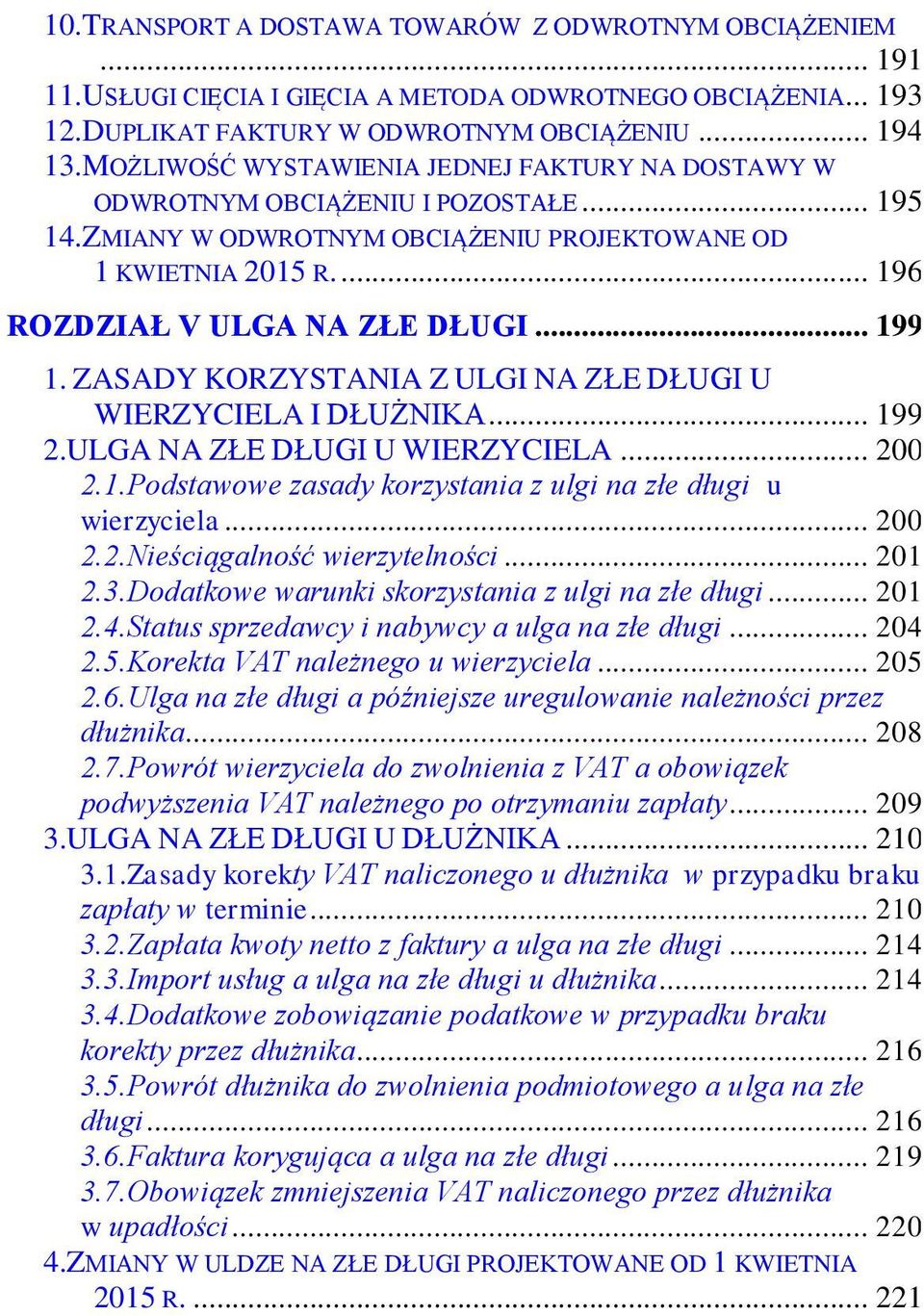 .. 199 1. ZASADY KORZYSTANIA Z ULGI NA ZŁE DŁUGI U WIERZYCIELA I DŁUŻNIKA... 199 2.ULGA NA ZŁE DŁUGI U WIERZYCIELA... 200 2.1.Podstawowe zasady korzystania z ulgi na złe długi u wierzyciela... 200 2.2.Nieściągalność wierzytelności.