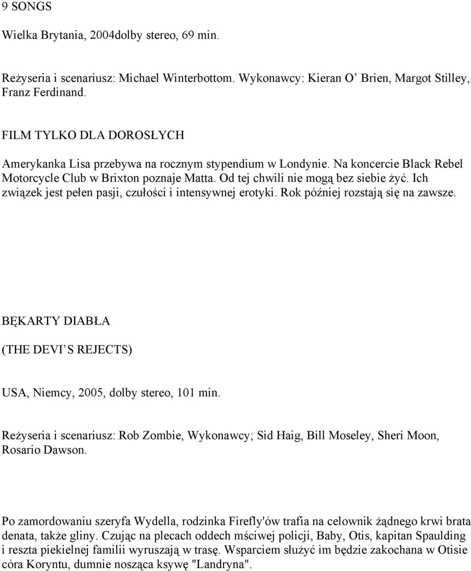 Ich związek jest pełen pasji, czułości i intensywnej erotyki. Rok później rozstają się na zawsze. BĘKARTY DIABŁA (THE DEVI S REJECTS) USA, Niemcy, 2005, dolby stereo, 101 min.