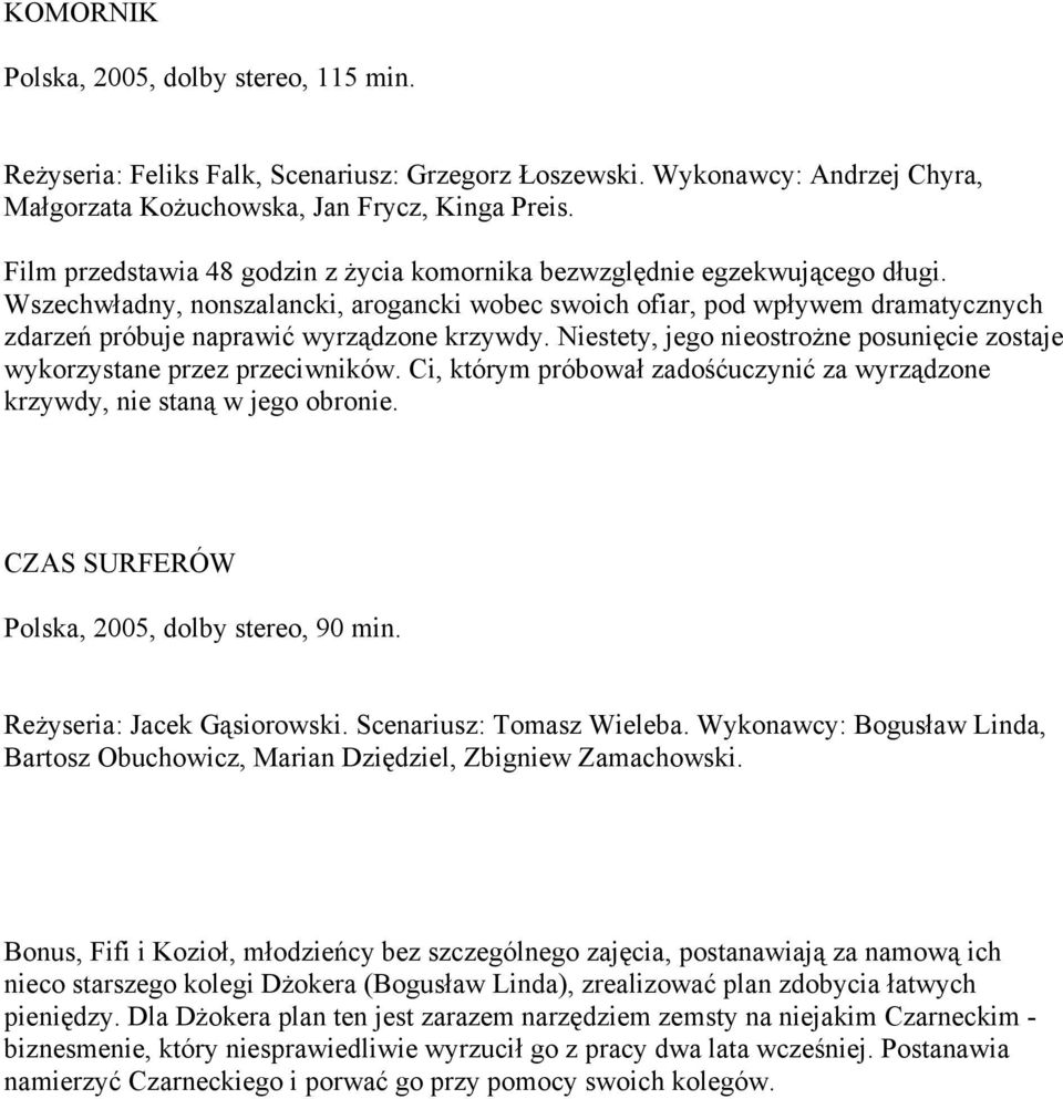 Wszechwładny, nonszalancki, arogancki wobec swoich ofiar, pod wpływem dramatycznych zdarzeń próbuje naprawić wyrządzone krzywdy.