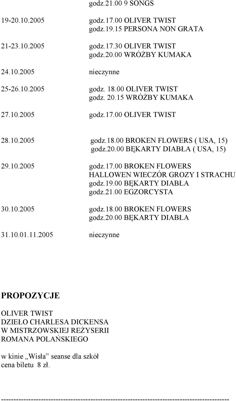 19.00 BĘKARTY DIABŁA godz.21.00 EGZORCYSTA 30.10.2005 godz.18.00 BROKEN FLOWERS godz.20.00 BĘKARTY DIABŁA 31.10.01.11.