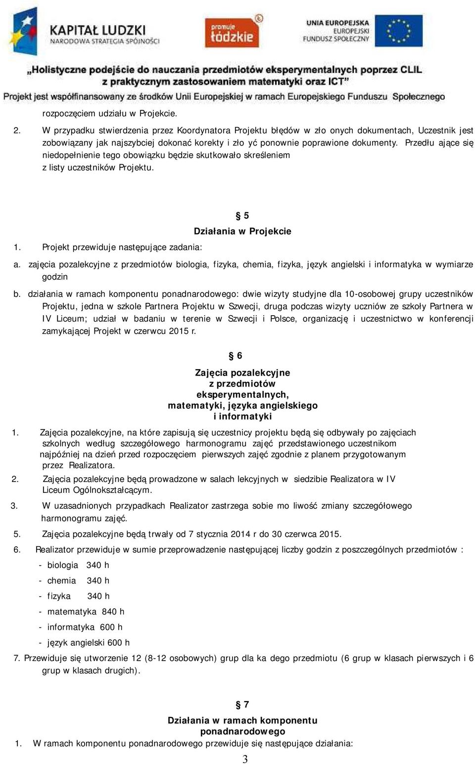 Przedłużające się niedopełnienie tego obowiązku będzie skutkowało skreśleniem z listy uczestników Projektu. 1. Projekt przewiduje następujące zadania: 5 Działania w Projekcie a.