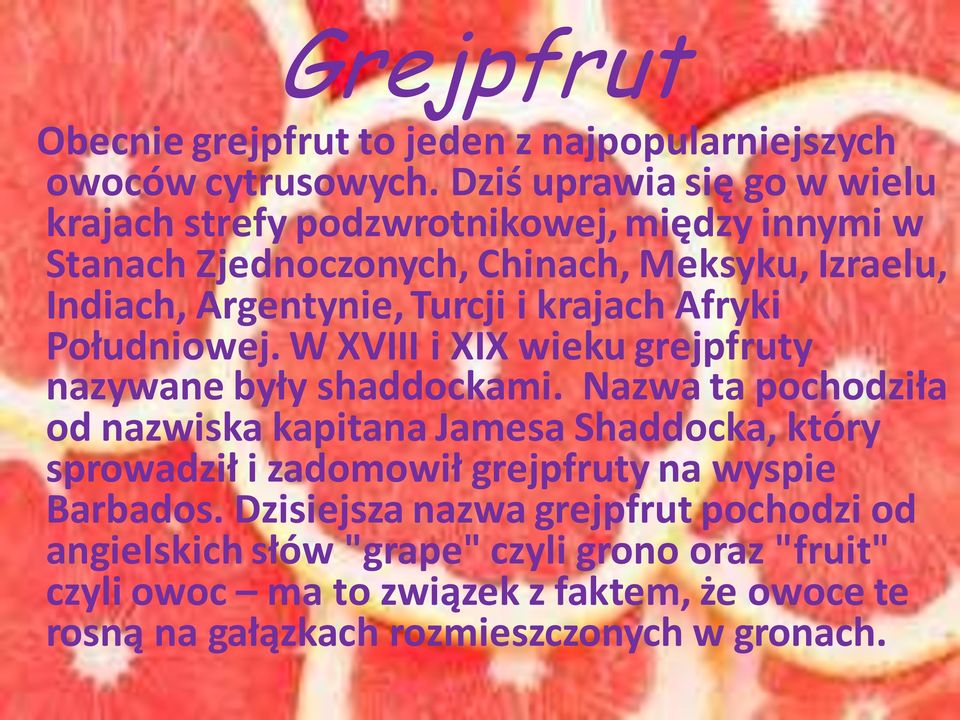 krajach Afryki Południowej. W XVIII i XIX wieku grejpfruty nazywane były shaddockami.