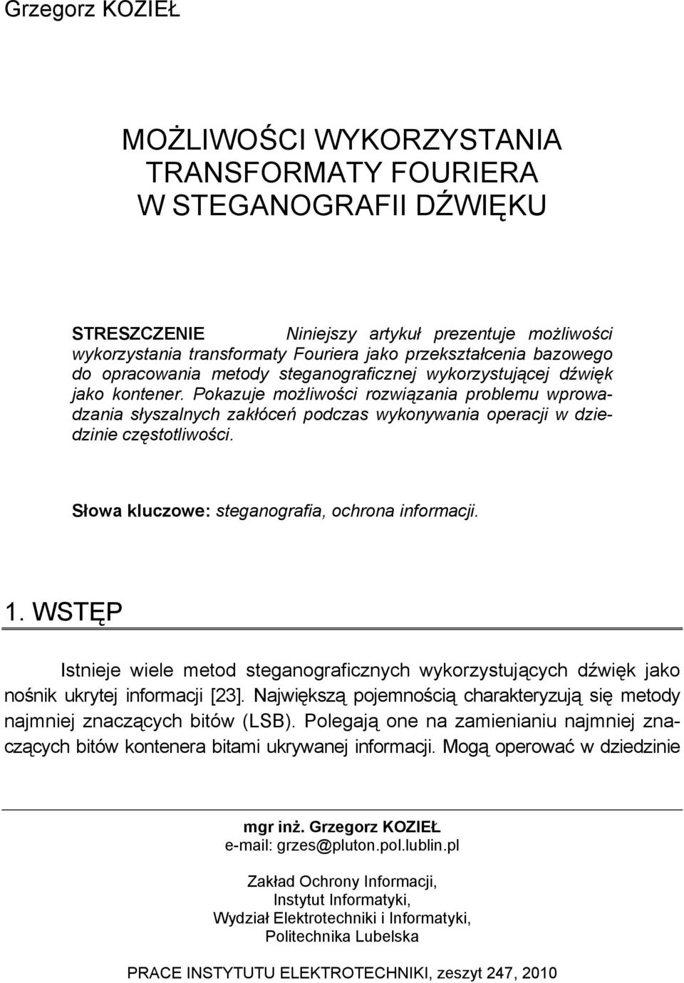 Pokazuje możliwości rozwiązania problemu wprowadzania słyszalnych zakłóceń podczas wykonywania operacji w dziedzinie częstotliwości. Słowa kluczowe: steganografia, ochrona informacji. 1.