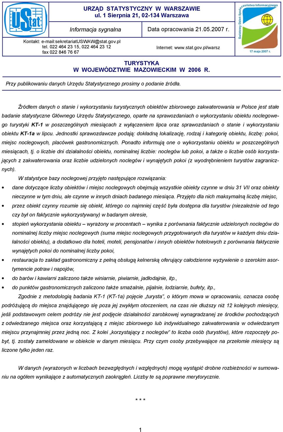 Źródłem danych o stanie i wykorzystaniu turystycznych obiektów zbiorowego zakwaterowania w Polsce jest stałe badanie statystyczne Głównego Urzędu Statystycznego, oparte na sprawozdaniach o