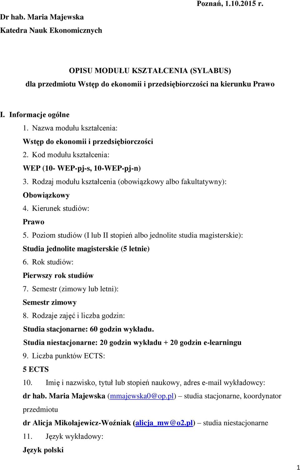 Kierunek studiów: Prawo 5. Poziom studiów (I lub II stopień albo jednolite studia magisterskie): Studia jednolite magisterskie (5 letnie) 6. Rok studiów: Pierwszy rok studiów 7.