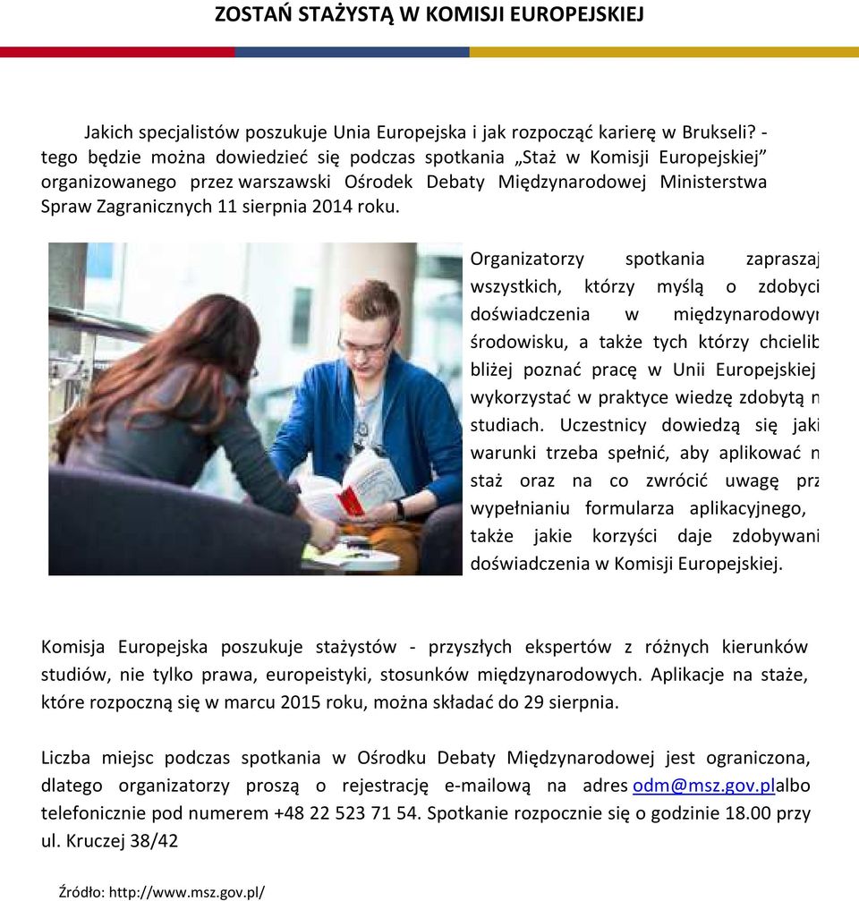 Organizatorzy spotkania zapraszają wszystkich, którzy myślą o zdobyciu doświadczenia w międzynarodowym środowisku, a także tych którzy chcieliby bliżej poznać pracę w Unii Europejskiej i wykorzystać