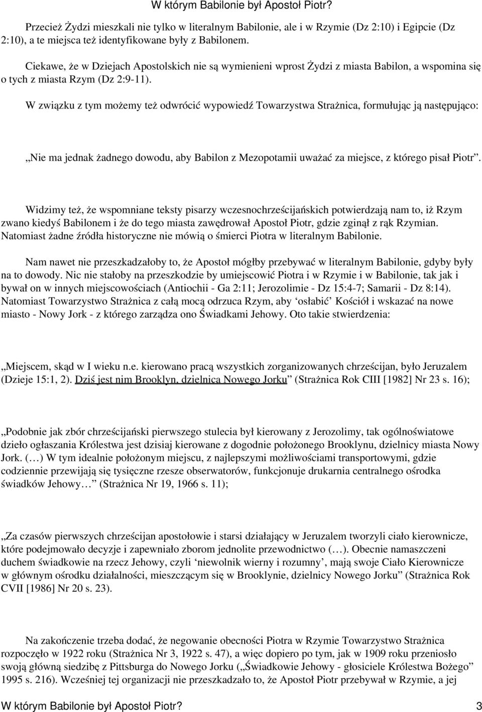 W związku z tym możemy też odwrócić wypowiedź Towarzystwa Strażnica, formułując ją następująco: Nie ma jednak żadnego dowodu, aby Babilon z Mezopotamii uważać za miejsce, z którego pisał Piotr.