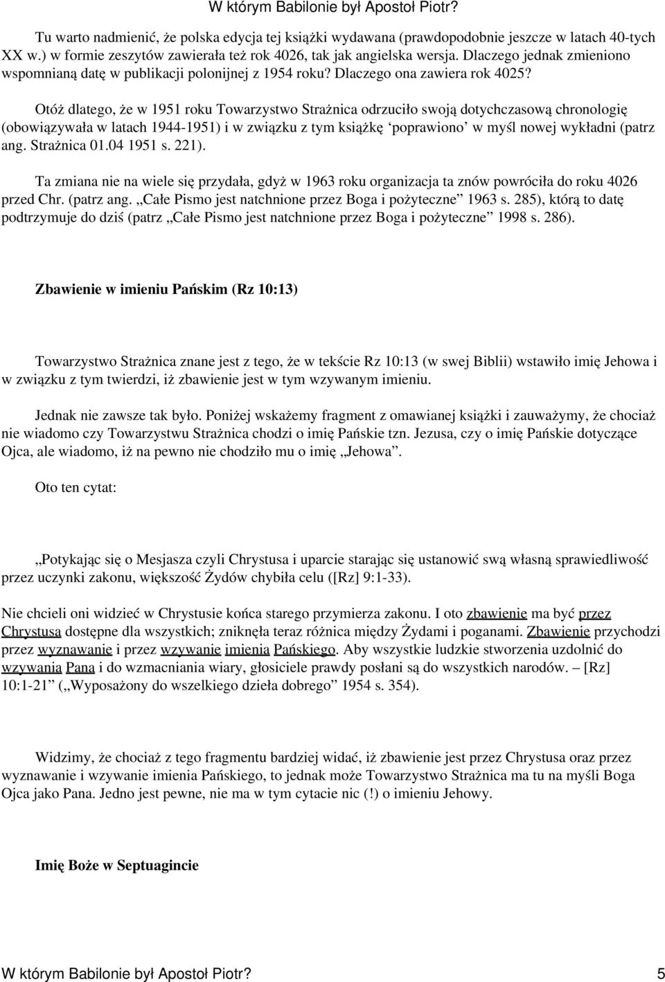 Otóż dlatego, że w 1951 roku Towarzystwo Strażnica odrzuciło swoją dotychczasową chronologię (obowiązywała w latach 1944-1951) i w związku z tym książkę poprawiono w myśl nowej wykładni (patrz ang.