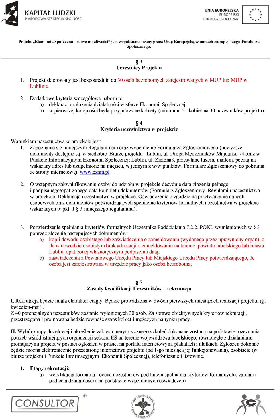 projektu) 4 Kryteria uczestnictwa w projekcie Warunkiem uczestnictwa w projekcie jest: 1.