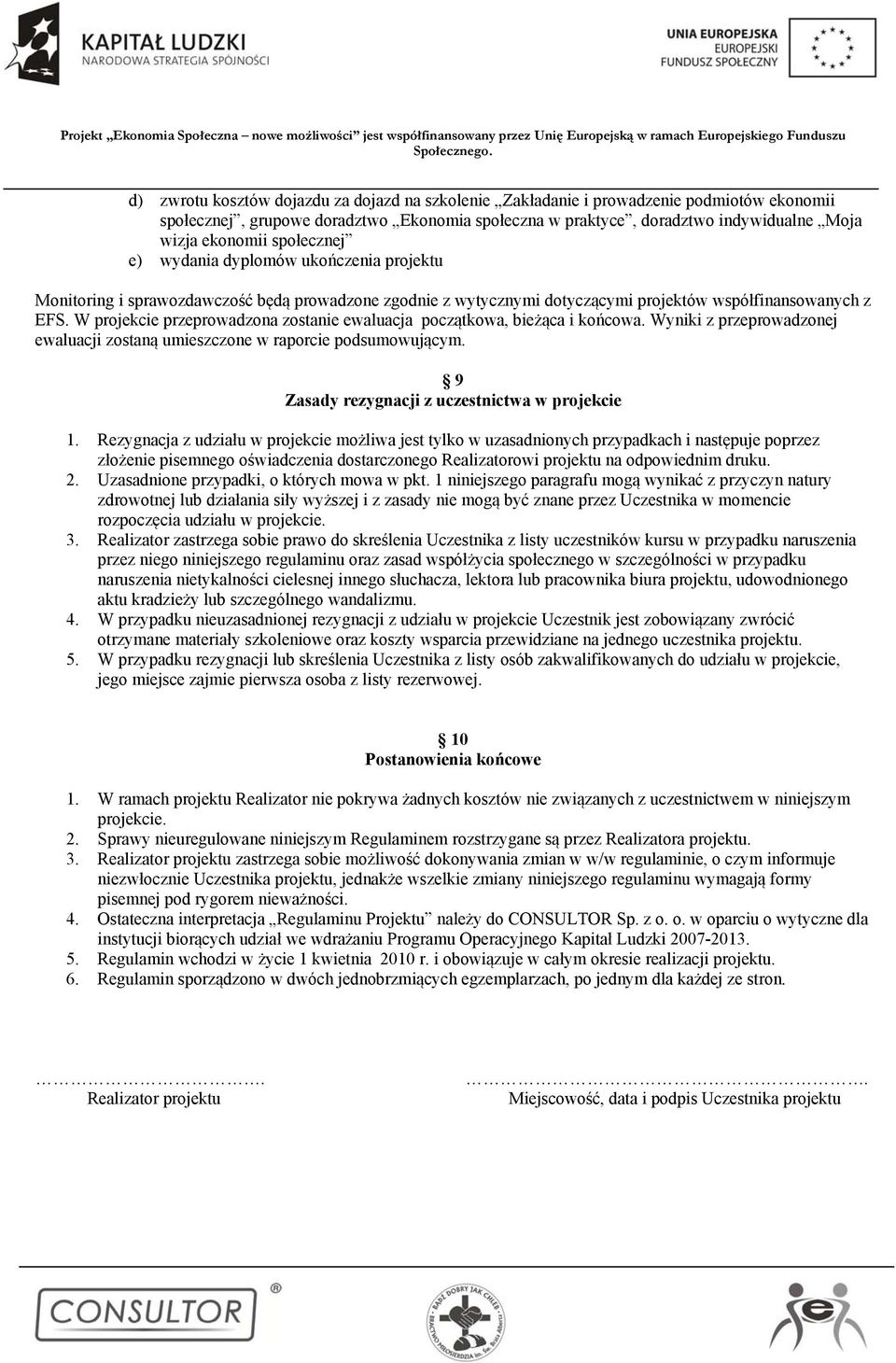 W projekcie przeprowadzona zostanie ewaluacja początkowa, bieżąca i końcowa. Wyniki z przeprowadzonej ewaluacji zostaną umieszczone w raporcie podsumowującym.