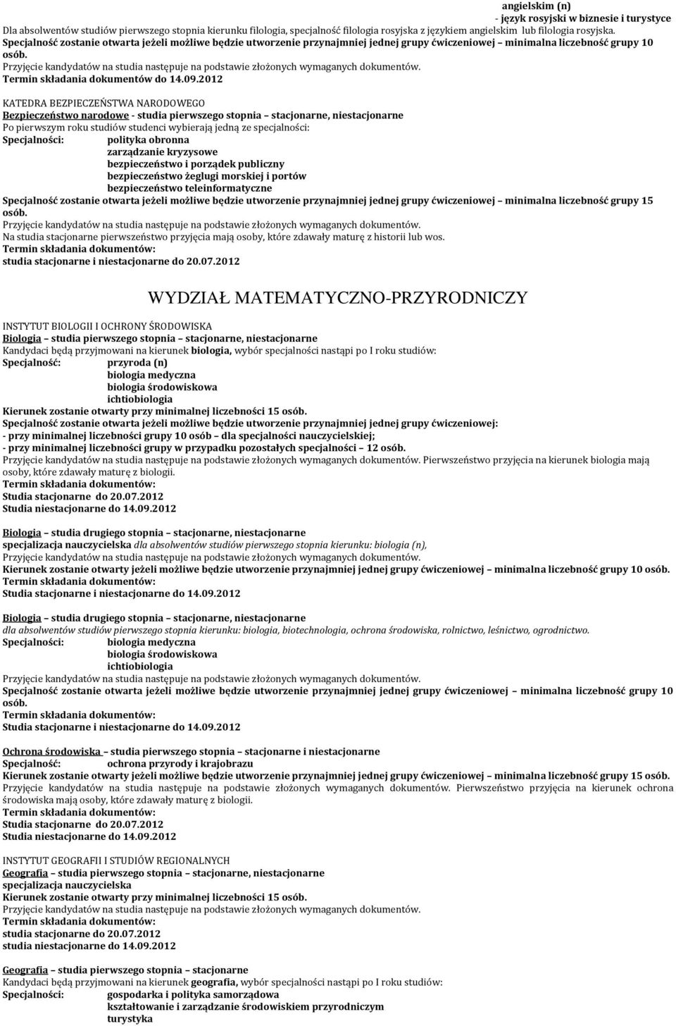 zarządzanie kryzysowe bezpieczeństwo i porządek publiczny bezpieczeństwo żeglugi morskiej i portów bezpieczeństwo teleinformatyczne Na studia stacjonarne pierwszeństwo przyjęcia mają osoby, które