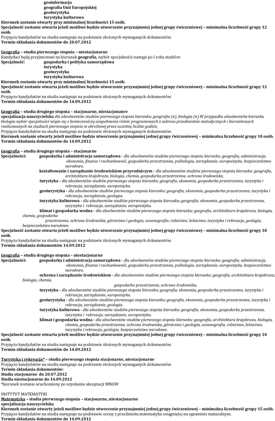 I roku studiów: Specjalność: gospodarka i polityka samorządowa turystyka geoturystyka turystyka kulturowa Kierunek zostanie otwarty przy minimalnej liczebności 15 Specjalność zostanie otwarta jeżeli