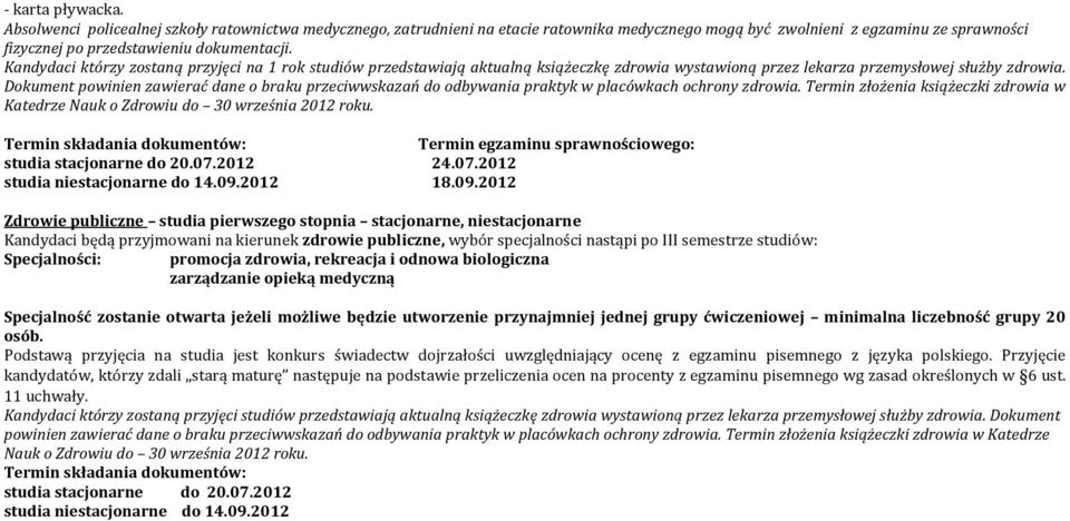 Dokument powinien zawierać dane o braku przeciwwskazań do odbywania praktyk w placówkach ochrony zdrowia. Termin złożenia książeczki zdrowia w Katedrze Nauk o Zdrowiu do 30 września 2012 roku.