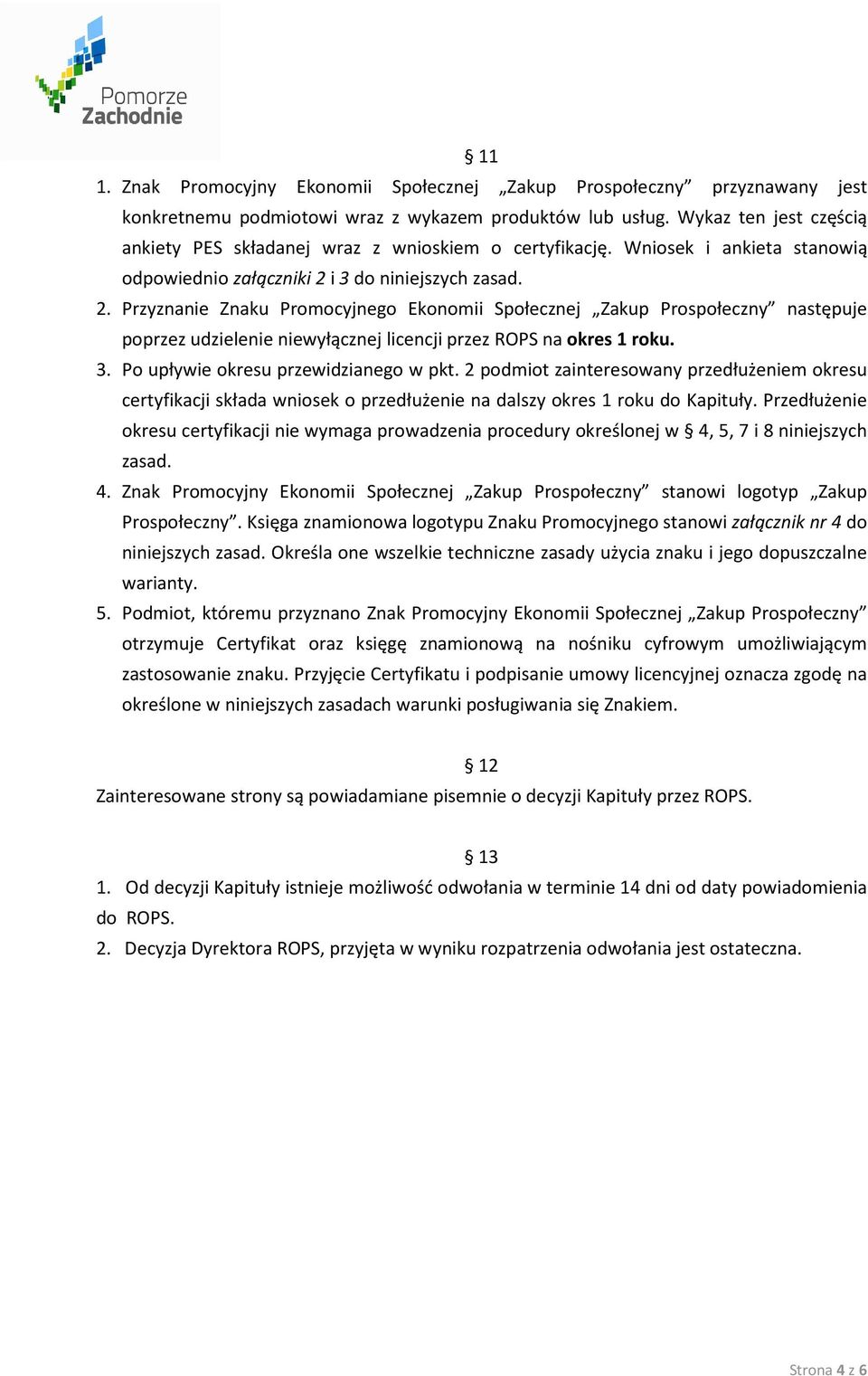 i 3 do niniejszych zasad. 2. Przyznanie Znaku Promocyjnego Ekonomii Społecznej Zakup Prospołeczny następuje poprzez udzielenie niewyłącznej licencji przez ROPS na okres 1 roku. 3. Po upływie okresu przewidzianego w pkt.