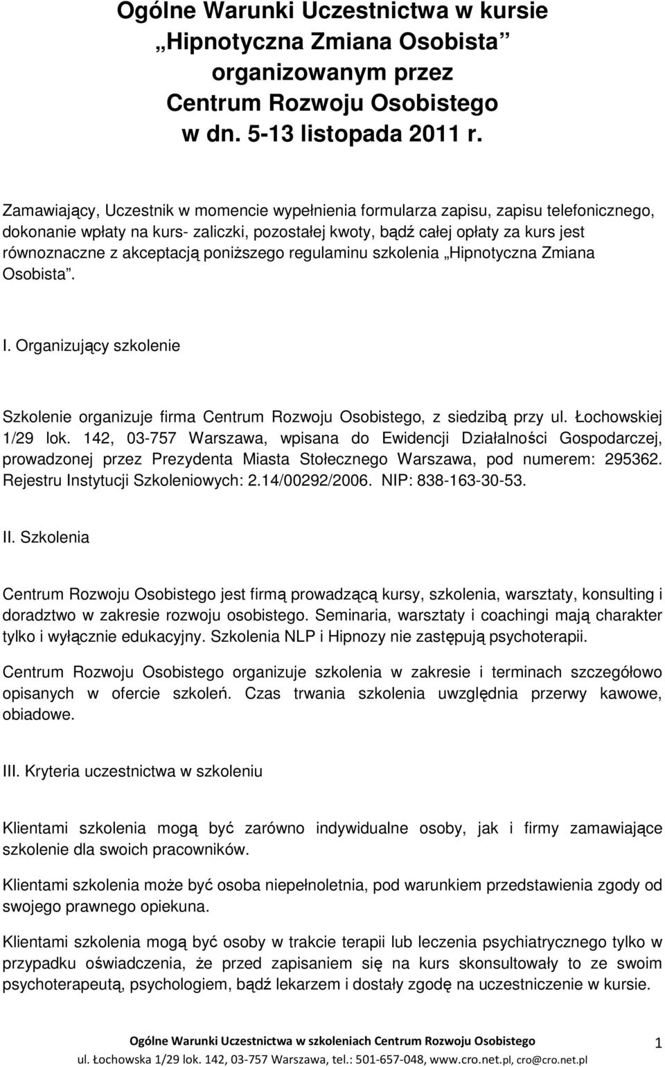 poniższego regulaminu szkolenia Hipnotyczna Zmiana Osobista. I. Organizujący szkolenie Szkolenie organizuje firma Centrum Rozwoju Osobistego, z siedzibą przy ul. Łochowskiej 1/29 lok.