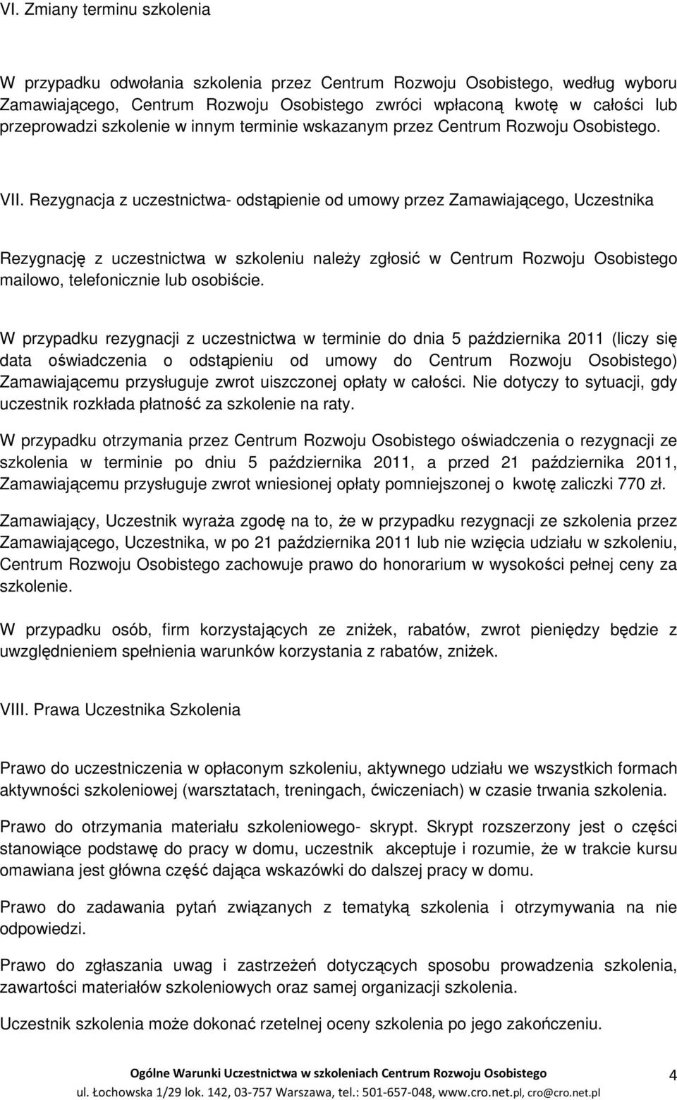 Rezygnacja z uczestnictwa- odstąpienie od umowy przez Zamawiającego, Uczestnika Rezygnację z uczestnictwa w szkoleniu należy zgłosić w Centrum Rozwoju Osobistego mailowo, telefonicznie lub osobiście.