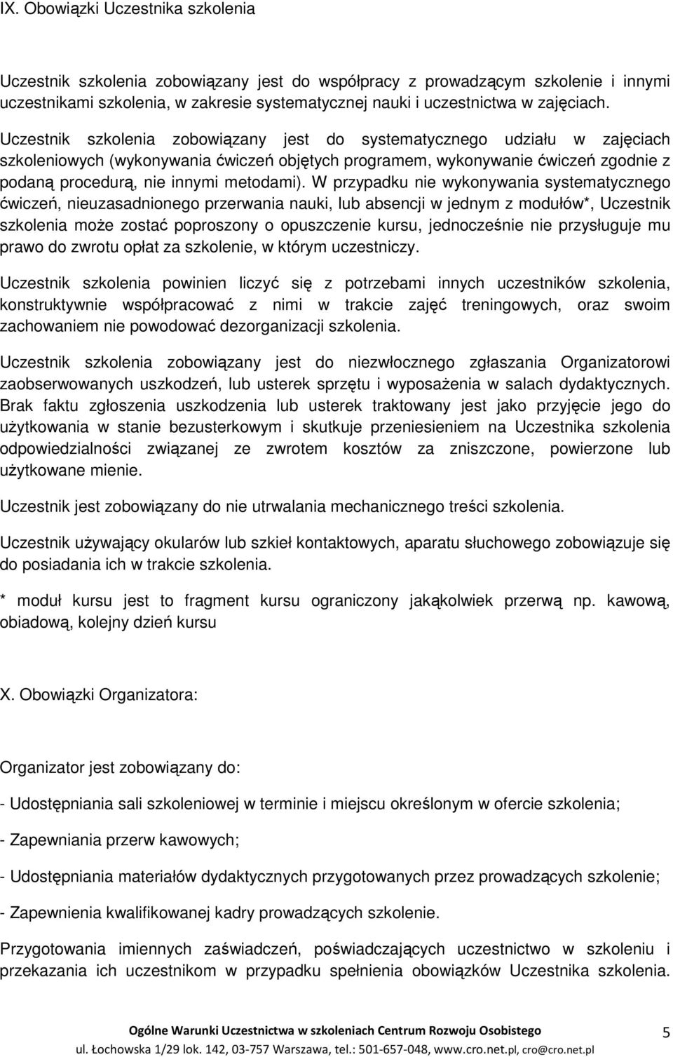 Uczestnik szkolenia zobowiązany jest do systematycznego udziału w zajęciach szkoleniowych (wykonywania ćwiczeń objętych programem, wykonywanie ćwiczeń zgodnie z podaną procedurą, nie innymi metodami).