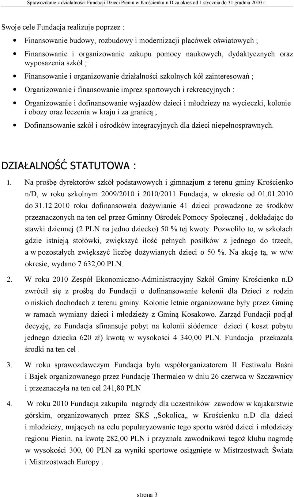 na wycieczki, kolonie i obozy oraz leczenia w kraju i za granicą ; Dofinansowanie szkół i ośrodków integracyjnych dla dzieci niepełnosprawnych. DZIAŁALNOŚĆ STATUTOWA : 1.